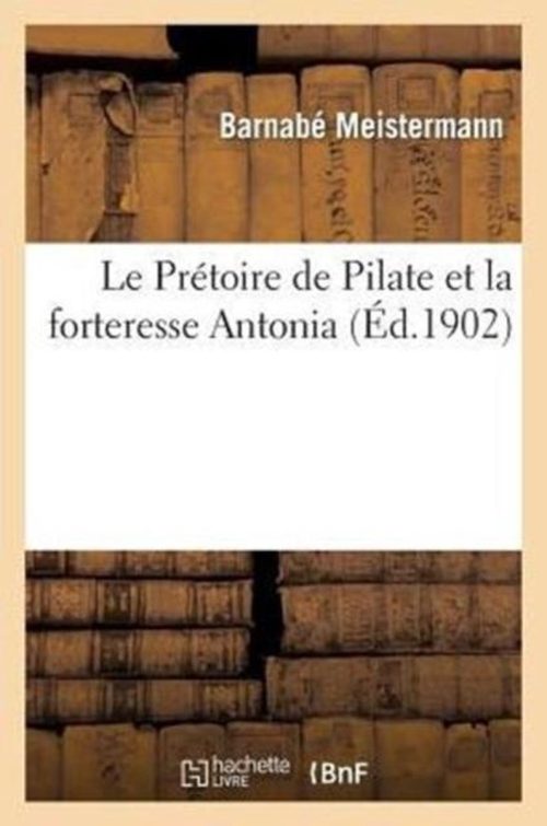Le Pretoire de Pilate Et La Forteresse Antonia