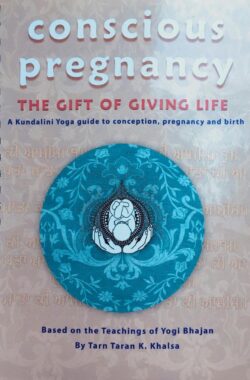 Conscious Pregnancy The gift of giving life by Tarn Taran Kaur Khalsa