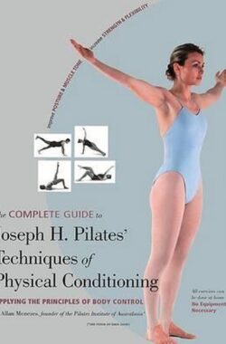 The Complete Guide to Joseph H. Pilates’ Technique of Physical Conditioning