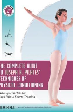 The Complete Guide to Joseph H. Pilates’ Techniques of Physical Conditioning