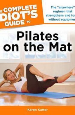 The Complete Idiot’s Guide to Pilates on the Mat