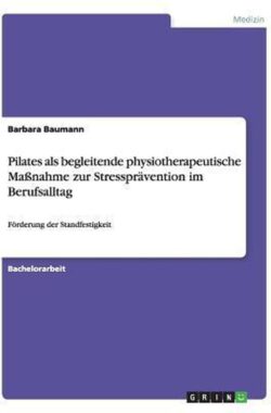 Pilates als begleitende physiotherapeutische Massnahme zur Stresspravention im Berufsalltag