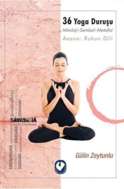 36 Yoga Duruşu-Mitoloji-Sembol-Metafor-Asana: Ruhun Dili