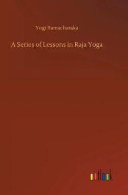 A Series of Lessons in Raja Yoga