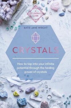 Crystals: How to Tap Into Your Infinite Potential Through the Healing Power of Crystals