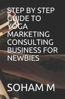 From Broke to Bank- Step by Step Guide to Yoga Marketing Consulting Business for Newbies