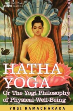 Hatha Yoga Or, the Yogi Philosophy of Physical Well-Being