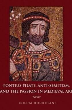 Pontius Pilate, Anti-Semitism, and the Passion in Medieval Art