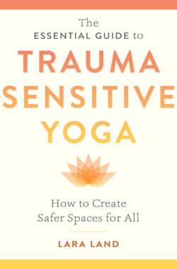 The Essential Guide to Trauma Sensitive Yoga