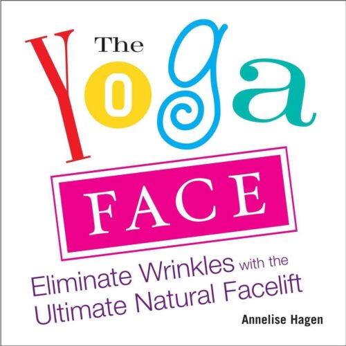 Yoga Face : Eliminate Wrinkles with the Ultimate Natural Facelift