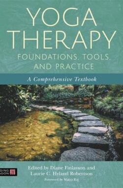 Yoga Therapy Foundations, Tools, and Practice